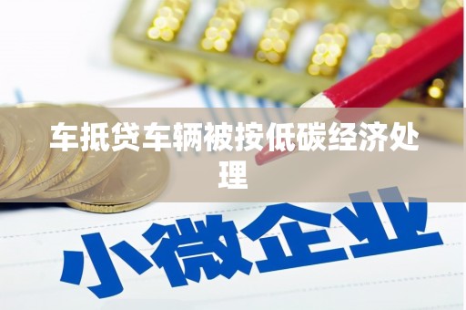 寻甸车抵贷车辆被按低碳经济处理